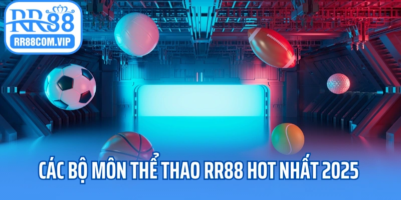 Các bộ môn thể thao RR88 hot nhất 2025 Các bộ môn thể thao RR88 hot nhất 2025
