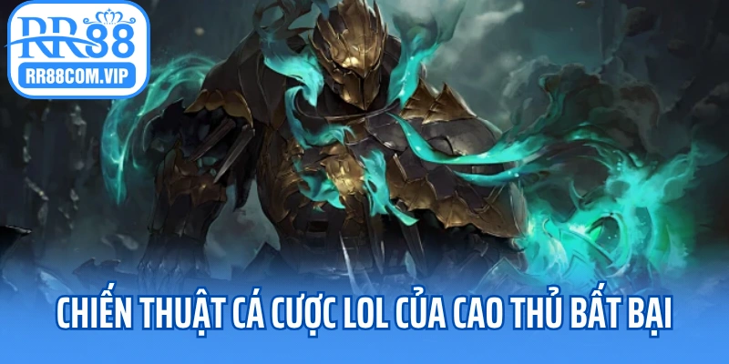 Chiến thuật cá cược LOL của cao thủ bất bại