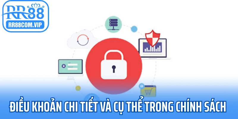 Điều khoản chi tiết và cụ thể trong chính sách 