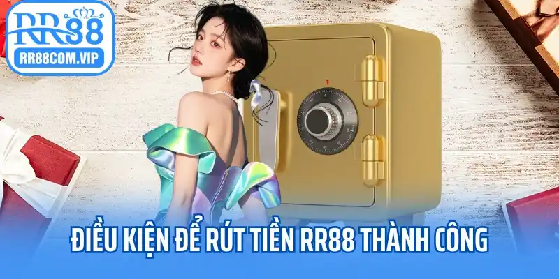 Điều kiện để rút tiền RR88 thành công
