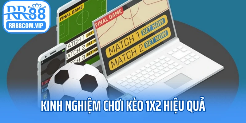 Kinh nghiệm chơi kèo 1x2 hiệu quả
