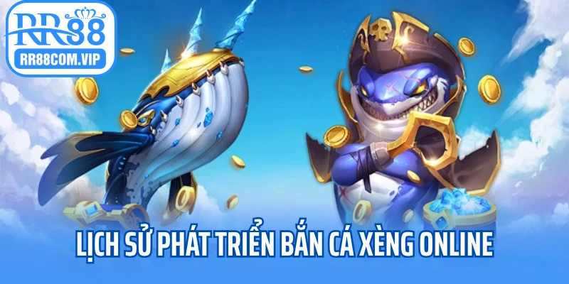 Lịch sử phát triển bắn cá xèng online