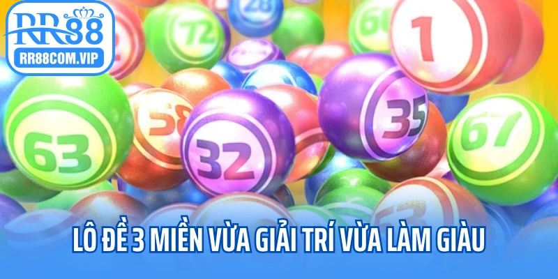Lô đề 3 miền vừa giải trí vừa làm giàu