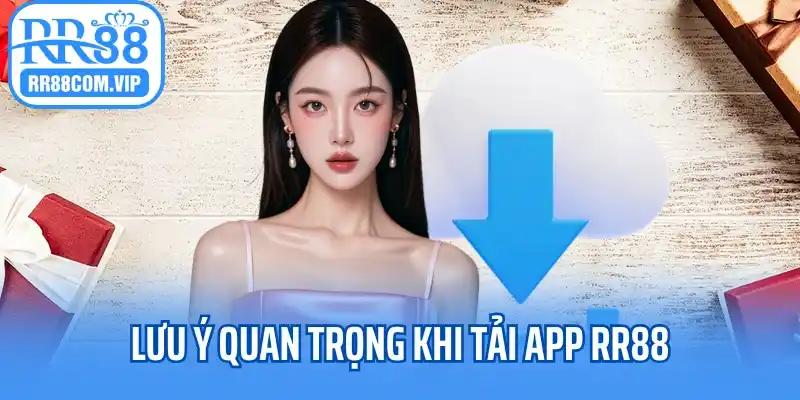 Lưu ý quan trọng khi tải app RR88