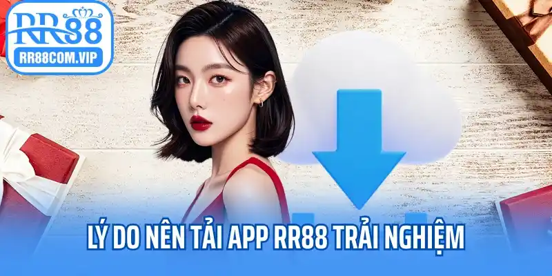 Lý do nên tải app RR88 trải nghiệm