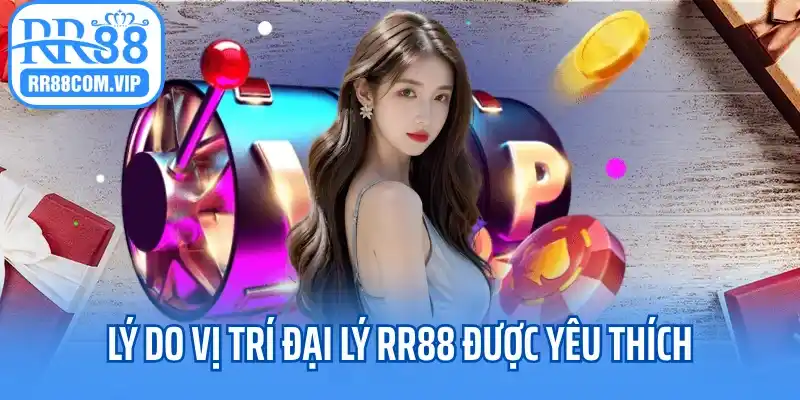 Lý do vị trí đại lý RR88 được yêu thích
