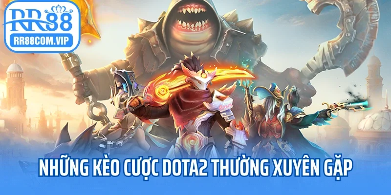 Những kèo cược Dota2 thường xuyên gặp