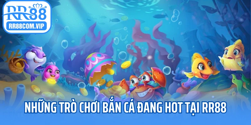 Những trò chơi bắn cá đang hot tại RR88 trong năm 2025