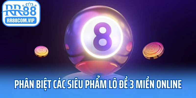 Phân biệt các siêu phẩm lô đề 3 miền online