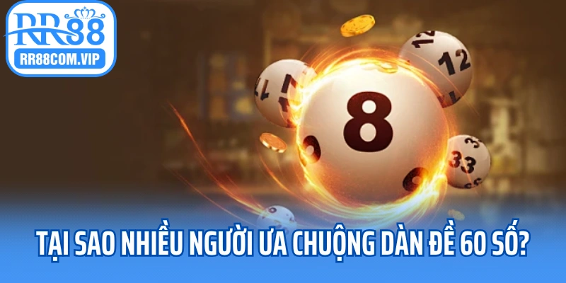 Tại sao nhiều người ưa chuộng dàn đề 60 số?