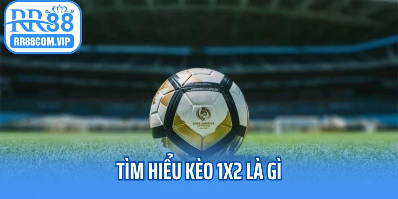 Tìm hiểu kèo 1x2 là gì