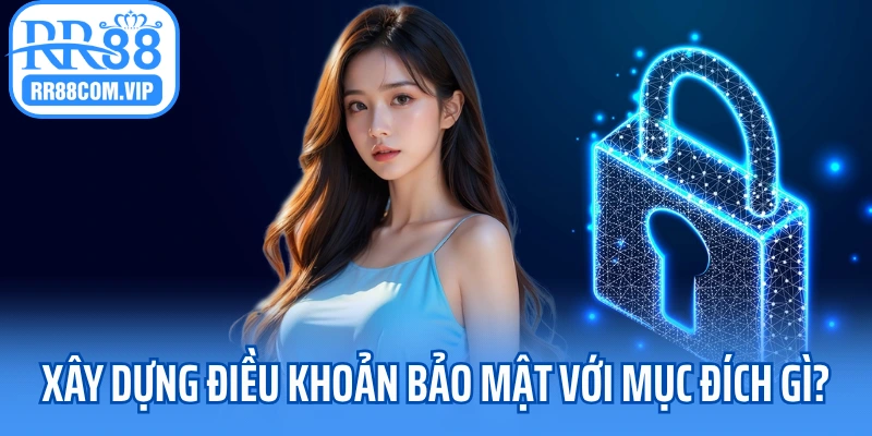 Xây dựng điều khoản bảo mật với mục đích gì?